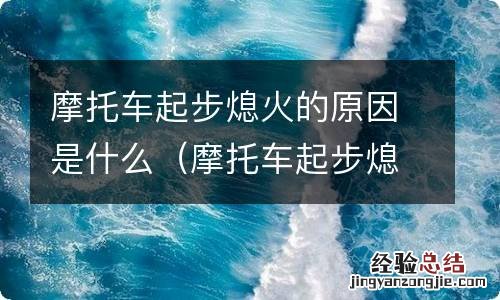 摩托车起步熄火的原因有哪些 摩托车起步熄火的原因是什么