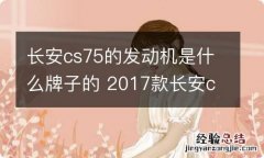 长安cs75的发动机是什么牌子的 2017款长安cs75用的是什么发动机