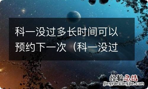 科一没过多长时间可以预约下一次考试 科一没过多长时间可以预约下一次