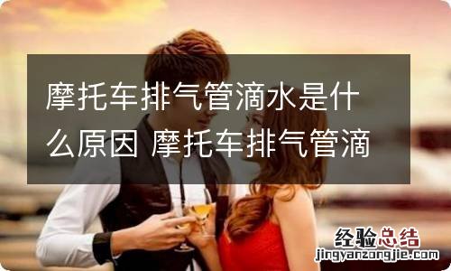 摩托车排气管滴水是什么原因 摩托车排气管滴水是什么原因引起的
