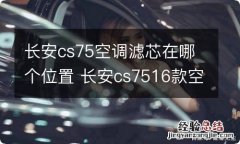 长安cs75空调滤芯在哪个位置 长安cs7516款空调滤芯在哪