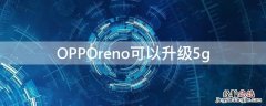 OPPOreno可以升级5g