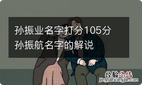 孙振业名字打分105分 孙振航名字的解说