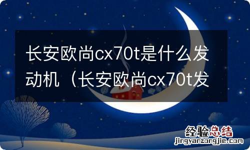 长安欧尚cx70t发动机什么品牌 长安欧尚cx70t是什么发动机