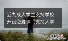 支持大学生开设恋爱课程的原因 近九成大学生支持学校开设恋爱课