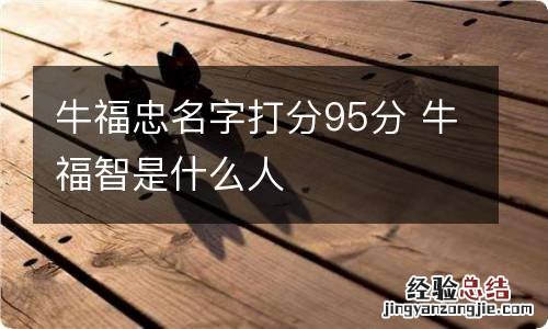 牛福忠名字打分95分 牛福智是什么人