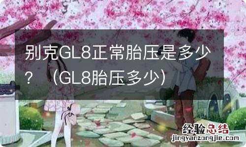 GL8胎压多少 别克GL8正常胎压是多少？