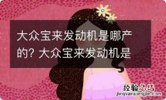 大众宝来发动机是哪产的? 大众宝来发动机是什么牌子的