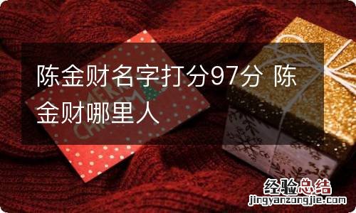 陈金财名字打分97分 陈金财哪里人