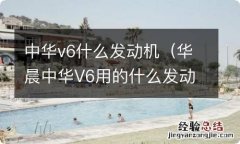 华晨中华V6用的什么发动机 中华v6什么发动机