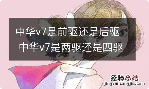 中华v7是前驱还是后驱 中华v7是两驱还是四驱