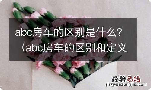 abc房车的区别和定义 abc房车的区别是什么？