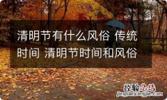 清明节有什么风俗 传统时间 清明节时间和风俗