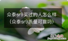 众泰sr9质量可靠吗 众泰sr9买过的人怎么样