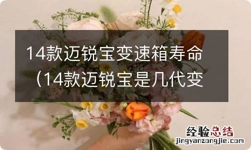 14款迈锐宝是几代变速箱 14款迈锐宝变速箱寿命