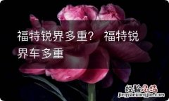 福特锐界多重？ 福特锐界车多重