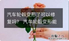 汽车轮毂变形了可以修复吗？ 汽车轮毂变形能修复吗