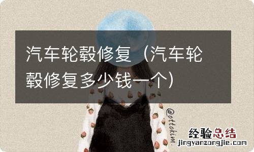 汽车轮毂修复多少钱一个 汽车轮毂修复