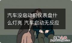 汽车没启动前仪表盘什么灯亮 汽车启动无反应的仪表盘亮