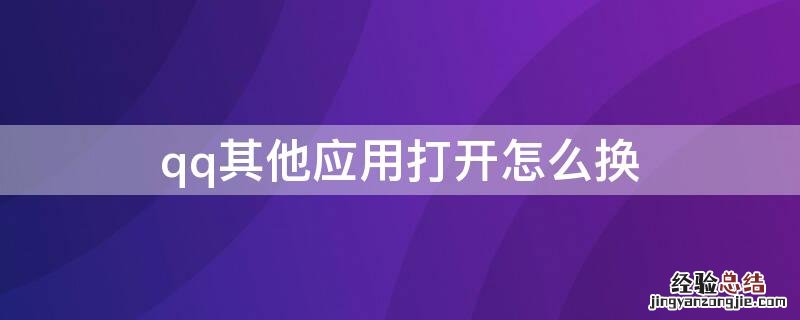 qq其他应用打开怎么换 qq其他应用打开怎么换图标