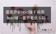 雷克萨斯hold键干嘛用 hold键一直开着伤车吗