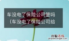 车没电了保险公司给处理吗 车没电了保险公司管吗