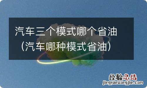 汽车哪种模式省油 汽车三个模式哪个省油