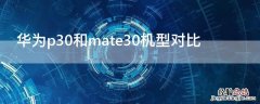 华为p30和mate30机型对比 华为mate30与p30对比