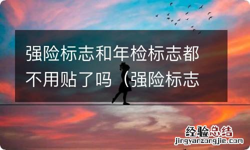 强险标志和年检标志都不用贴了吗 强险标志和年检标志都不用贴了吗