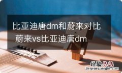 比亚迪唐dm和蔚来对比 蔚来vs比亚迪唐dm