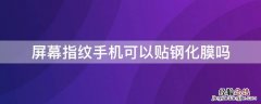 屏幕指纹手机可以贴钢化膜吗知乎 屏幕指纹手机可以贴钢化膜吗