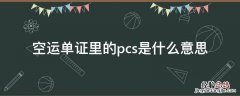 空运单证里的pcs是什么意思