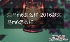 海马m6怎么样 2016款海马m6怎么样