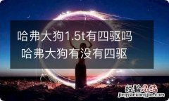 哈弗大狗1.5t有四驱吗 哈弗大狗有没有四驱