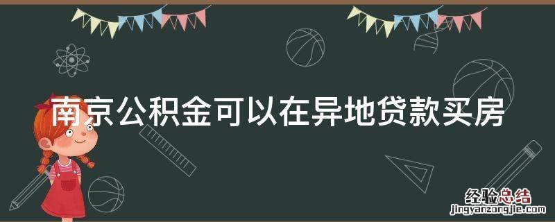 南京公积金可以在异地贷款买房