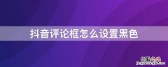 抖音评论框怎么设置黑色字体 抖音评论框怎么设置黑色