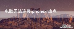 电脑无法连接iPhonexr热点