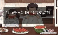 15n是三缸吗 15N发动机