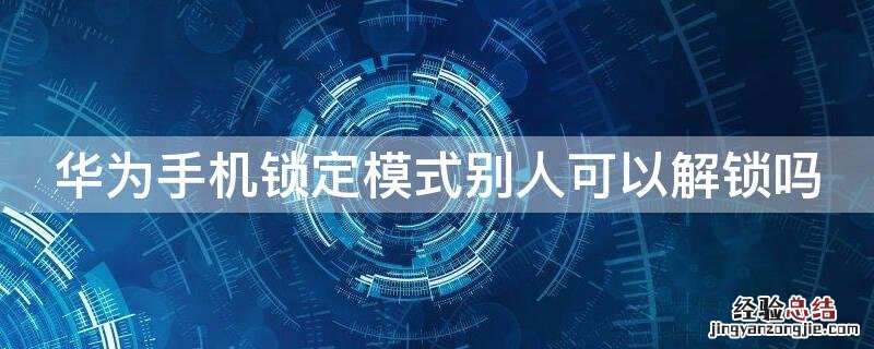 华为手机锁定模式别人可以解锁吗