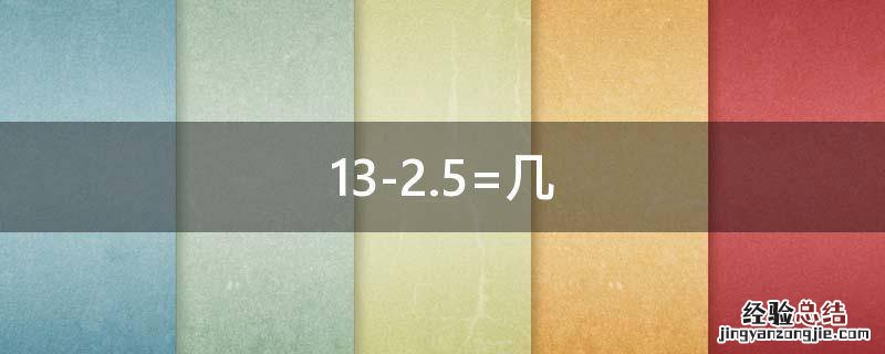 13-2.5=几