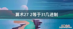 算术27+2等于31几进制