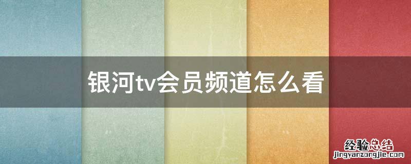 银河tv会员频道怎么看