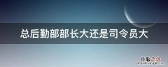 总后勤部部长大还是司令员大