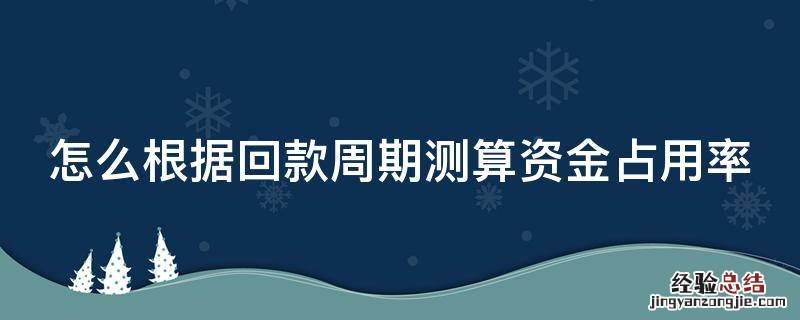 怎么根据回款周期测算资金占用率