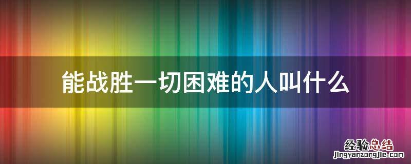 能战胜一切困难的人叫什么