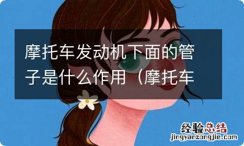 摩托车发动机上的管子起什么用 摩托车发动机下面的管子是什么作用