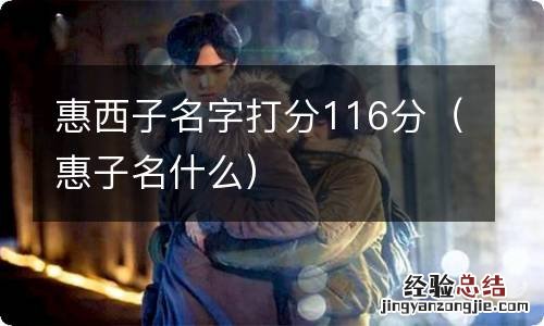 惠子名什么 惠西子名字打分116分