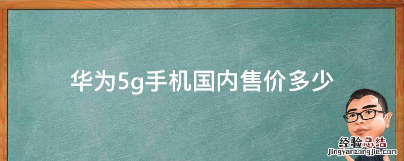 华为5g手机国内售价多少