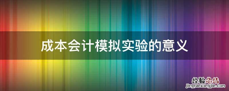 成本会计模拟实验的意义