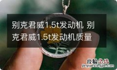 别克君威1.5t发动机 别克君威1.5t发动机质量怎么样